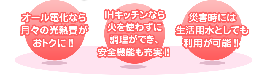 オール電化なら火災の心配が少なく、災害時には貯めたお水を有効活用
