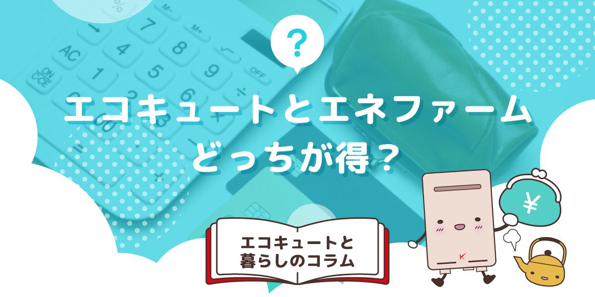 エコキュートとエネファームどっちが得?費用を確認しよう