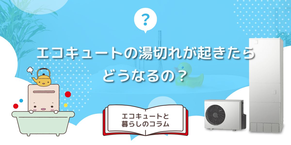 エコキュートの湯切れが起きたらどうなるの？
