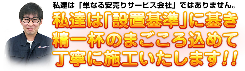 設置基準に基づき精一杯のまごころ込めて丁寧に施工いたします