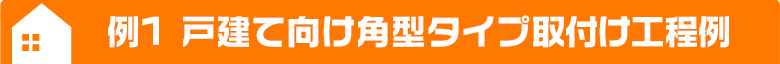 戸建て向け角型タイプ取り付け行程例