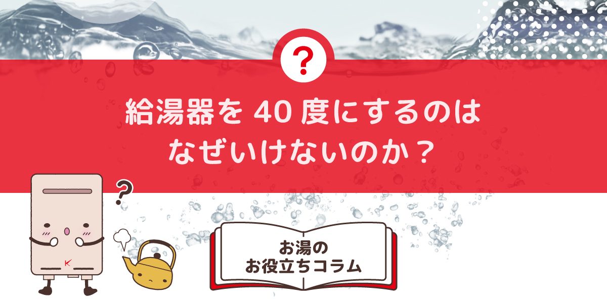給湯器を40度にするのはなぜいけないのか？適温と省エネのバランスガイド 