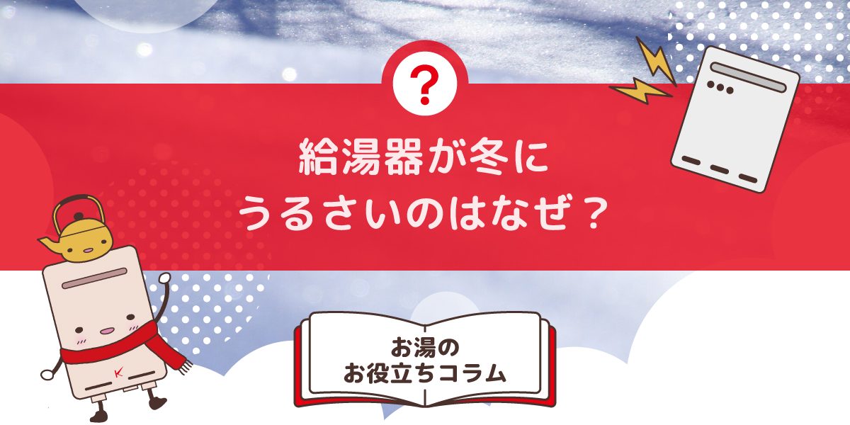 給湯器が冬にうるさいのはなぜですか?冬季特有の音の原因と対処法