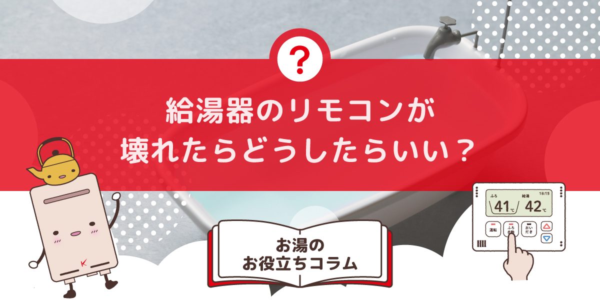 給湯器のリモコンが壊れたらどうしたらいいですか？ 