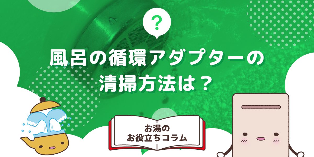 風呂の循環アダプターの清掃方法は？頻度やポイントを紹介 