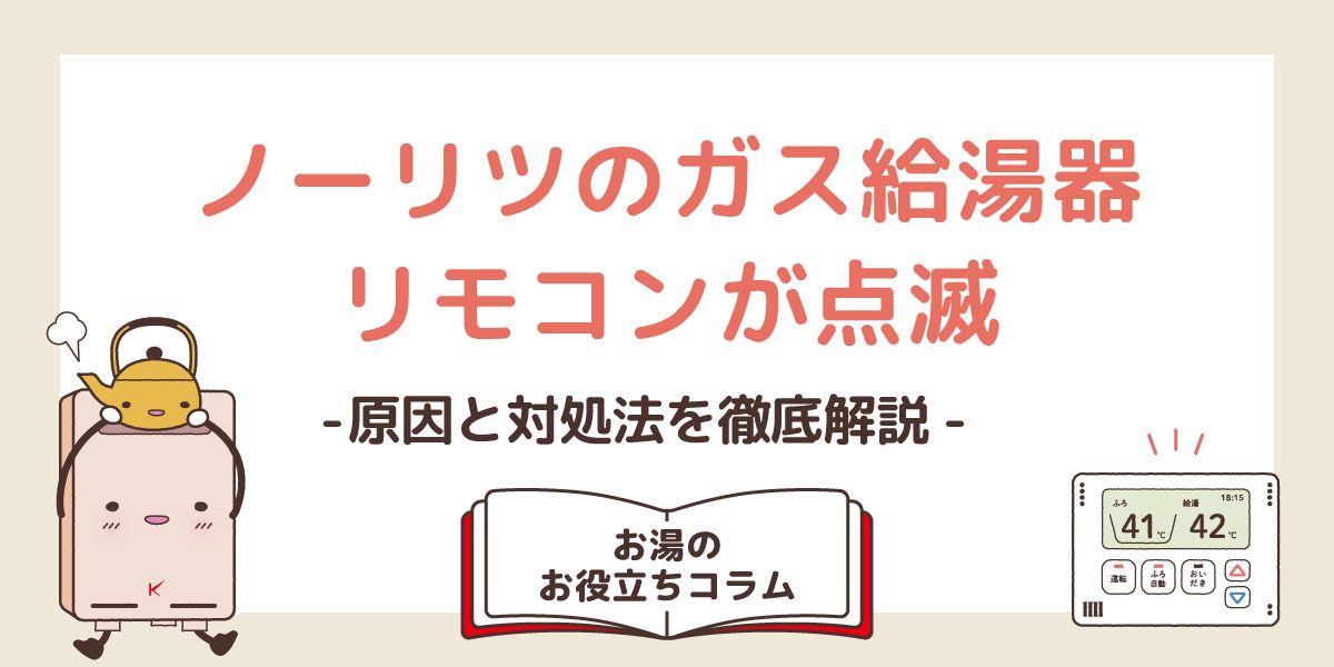 ノーリツのガス給湯器のリモコンが点滅する原因と対処法を徹底解説