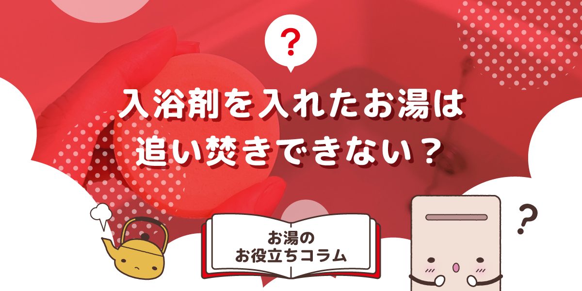入浴剤を入れたお湯は追い焚きできない?理由と使える入浴剤を紹介