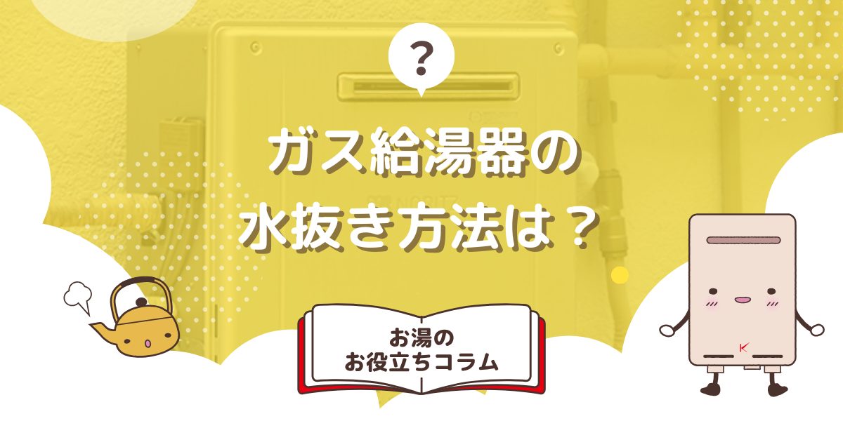 ガス給湯器の水抜き方法は？水抜きの必要性も解説