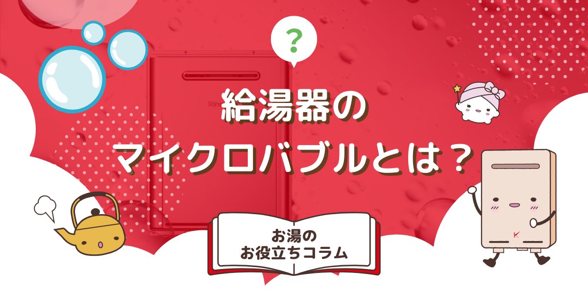 給湯器のマイクロバブルとは？メリットやデメリットも紹介