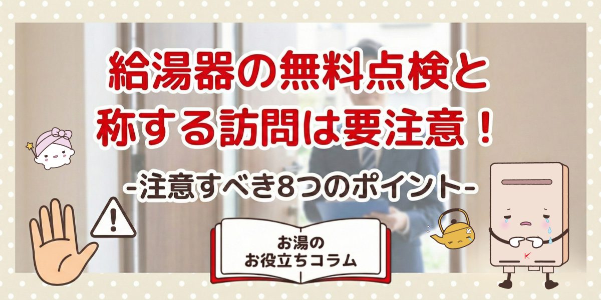 給湯器の無料点検と称する訪問は要注意！注意すべき8つのポイント