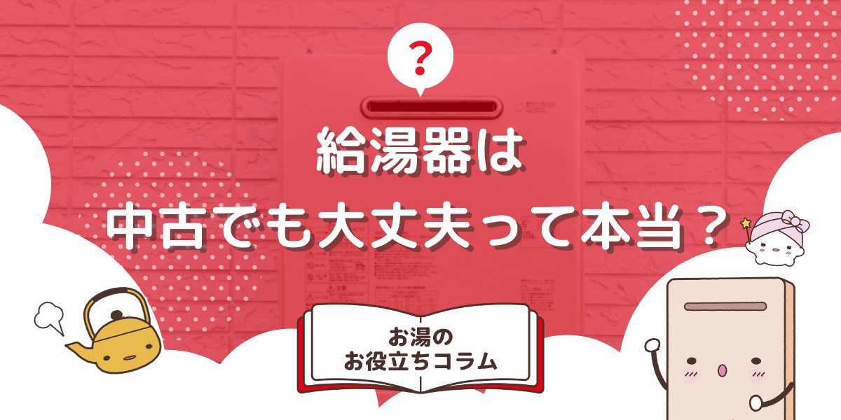 給湯器は中古でも大丈夫って本当？注意点や新品を安く買う方法を紹介