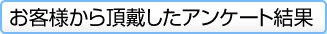 お客様から頂戴したアンケート結果