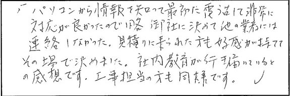 パソコンから情報を知って、最初に電話して非常に対応が良かったので、即御社に決めて他の業者には連絡しなかった。