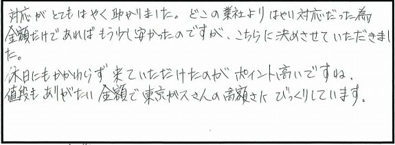 対応がとても早く助かりました。どこの業者より早い対応だった為、金額だけであればもう少し安かったのですが、こちらに決めさせて頂きました。休日にもかかわらず来ていただけたのがポイント高いですね。値段もありがたい金額で東京ガスさんの高額さにびっくりしています。